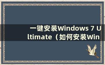 一键安装Windows 7 Ultimate（如何安装Windows 7 Ultimate系统）